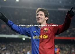 金年会官网-大连一方主场逆转河南建业 豪取关键胜利