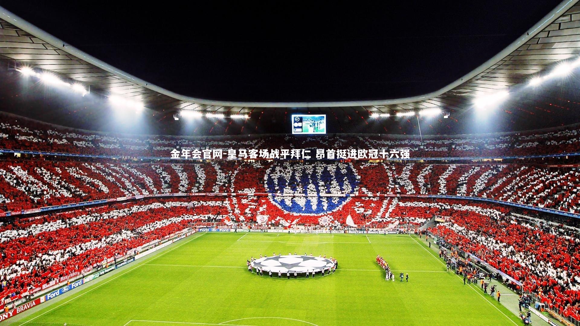 皇马客场战平拜仁 昂首挺进欧冠十六强